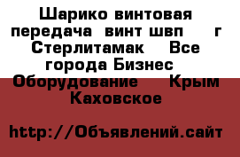 Шарико винтовая передача, винт швп  . (г.Стерлитамак) - Все города Бизнес » Оборудование   . Крым,Каховское